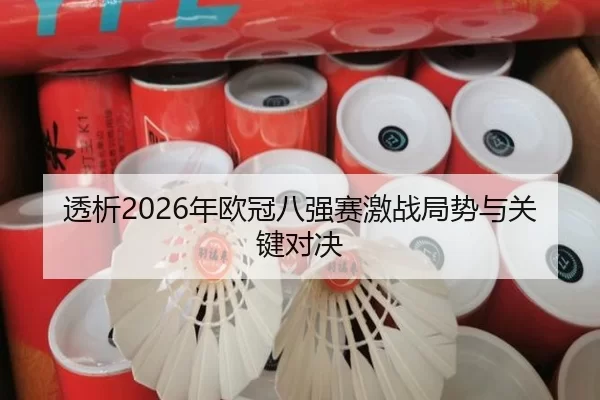 透析2026年欧冠八强赛激战局势与关键对决